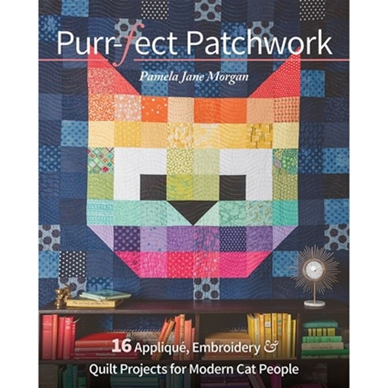 Purr-fect Patchwork - 16 Cat-themed Applique, Embroidery & Quilt Projects by Pamela Jane Morgan