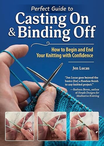 Perfect Guide to Casting On & Binding Off - How to Begin and End Your Knitting with Confidence - by Jen Lucas