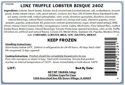 Ingredients:  Lobster Stock (water, lobster stock concentrate [cooked lobster, salt, maltodextrin, tomato paste, butter (sweet cream, salt), yeast extract, contains less than 2% of butter flavor (lipolyzed butter oil, water, nonfat milk, sodium phosphates, citric acid), disodium guanylate, disodium inosinate, natural flavorings, natural flavor (contains canola oil, shrimp and crab), oleoresin paprika, onion powder, paprika, polysorbate 80, potassium sorbate (preservative), sugar, dried sweet whey]), Milk, Onion, Heavy Cream (cream [milk], carrageenan), Carrot, Celery, Mushroom, Flour (wheat flour, malted barley flour), Butter (cream, natural flavoring), Tomato Paste (vine ripened tomatoes, citric acid), Truffle Oil (olive oil, artificial and natural flavor), Canola Oil, Merlot Wine, Soybean Oil, Paprika, Madeira Wine, Salt.