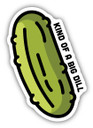 Kind Of A Big Dill Sticker