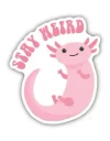 Stay Weird Axolotl Sticker