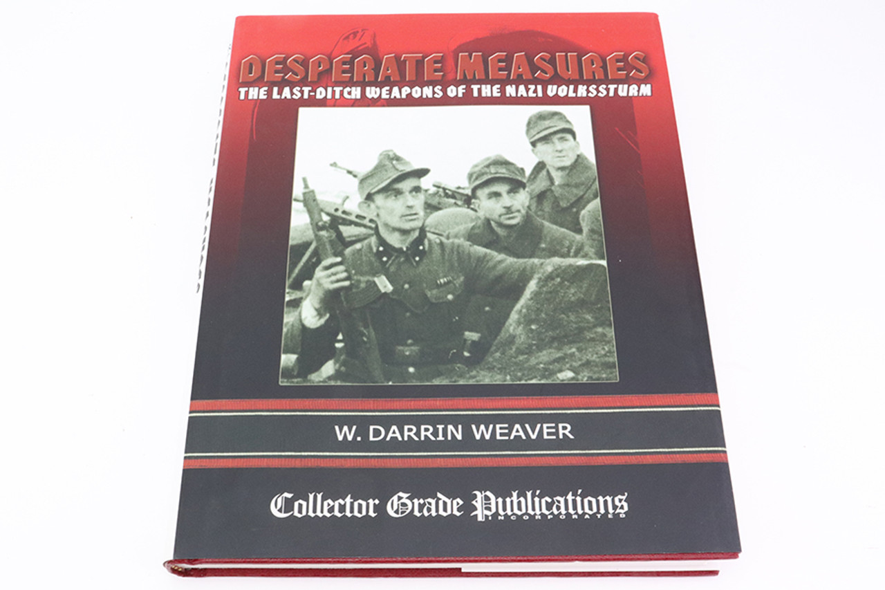 Desperate Measures: The Last-Ditch Weapons of the Nazi Volkssturm by W. Darrin Weaver