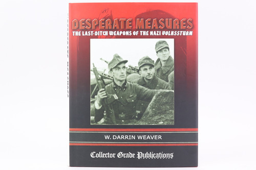 SOLD - Desperate Measures: The Last-Ditch Weapons of the Volkssturm by W. Darrin Weaver