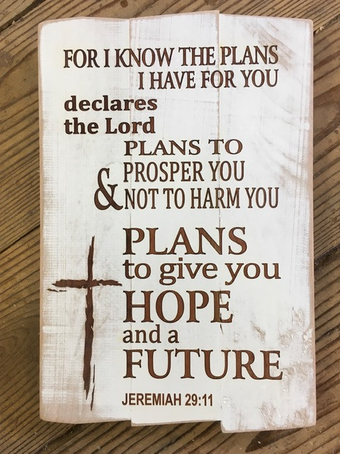 For I know the plans I have for you...Jeremiah 29:11 
Available in vertical  7.5" x 11 white distressed wood plaque comes ready to hang