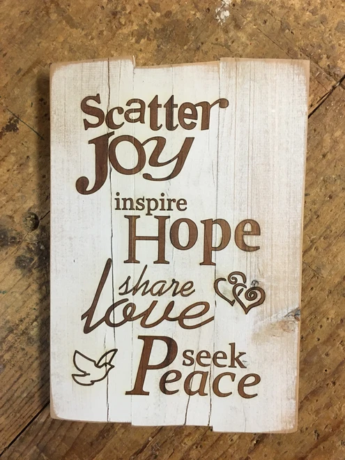 Scatter Joy, Inspire Hope, Share Love, Seek Peace
7.5" X 11" plaque available in distressed white, comes ready to  hang