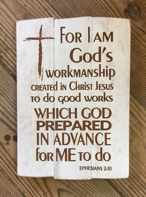 I am God's Workmanship Created in Christ Jesus; Ephesians 2:10

7.5" x 11" engraved white wooden distressed plaque. Comes ready to hang