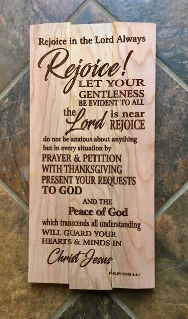 Rejoice in the Lord Always: Phil 4: 4- 7 full verse 

8" x 12" natural wood plaque, comes ready to hang