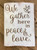 We Gather Here in Peace and Love

7.5"x 11" white distressed wood plaque comes ready to hang