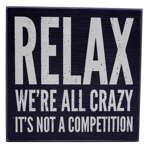 Relax We're All Crazy. It's Not a Competition  Rustic Funny Wooden Boxed Sign 8" X 8"