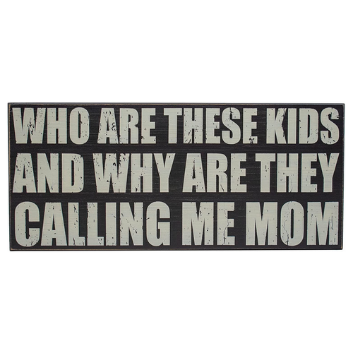 Who Are These Kids And Why Are They Calling Me Mom?  Rustic Family Love Wooden Boxed Sign