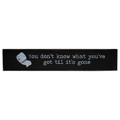 You don't know what you've got til it's gone  Rustic Funny Wooden Boxed Sign