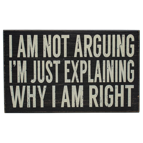 I Am Not Arguing. I'm Just Explaining Why I Am Right  Rustic Funny Wooden Boxed Sign
