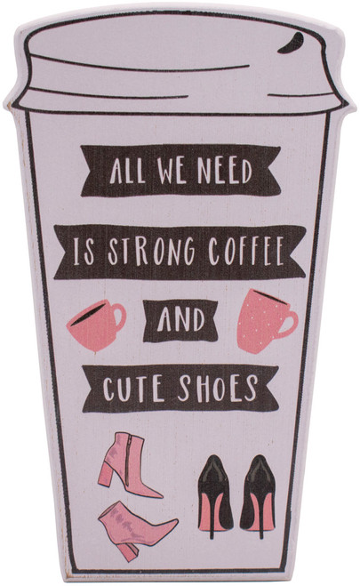 All We Need Is Strong Coffee And Cute Shoes  Rustic Coffee Lover Wooden Tabletop Sign (5" X 8")