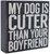 My Dog Is Cuter Than Your Boyfriend  Rustic Canine Love Wooden Boxed Sign (6" X 6")