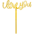 I Love You  Love Themed Gold Cake Topper for Proposal, Wedding, Bridal Shower or Anniversary Cake (Pack of 2)