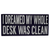 I Dreamed My Whole Desk Was Clean  Rustic Funny Wooden Boxed Sign 5" X 11"