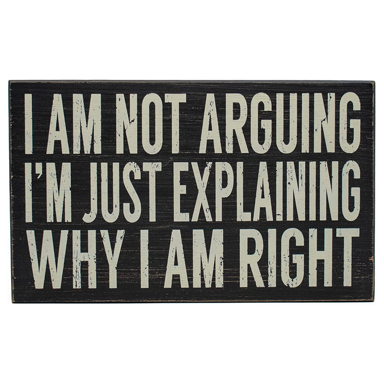 I Am Not Arguing. I'm Just Explaining Why I Am Right  Rustic Funny Wooden Boxed Sign