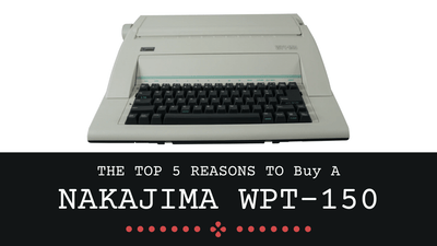 ​Top 5 Reasons to Buy a Nakajima WPT-150 Typewriter
