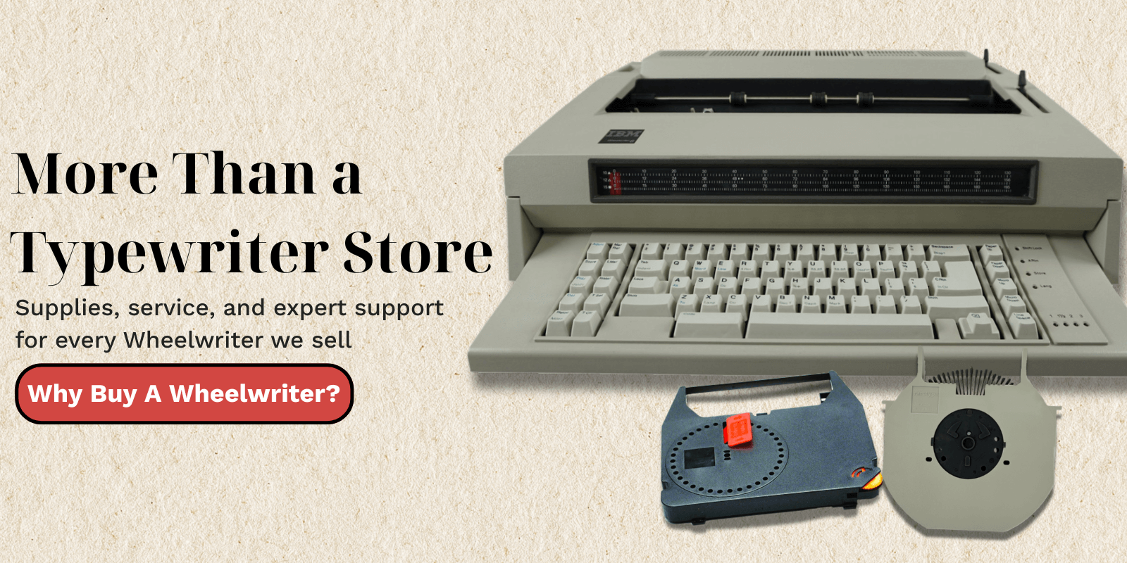More Than A Typewriter Store. Supplies, service, and expert support for every wheelwriter we sell. Why buy a wheelwriter.