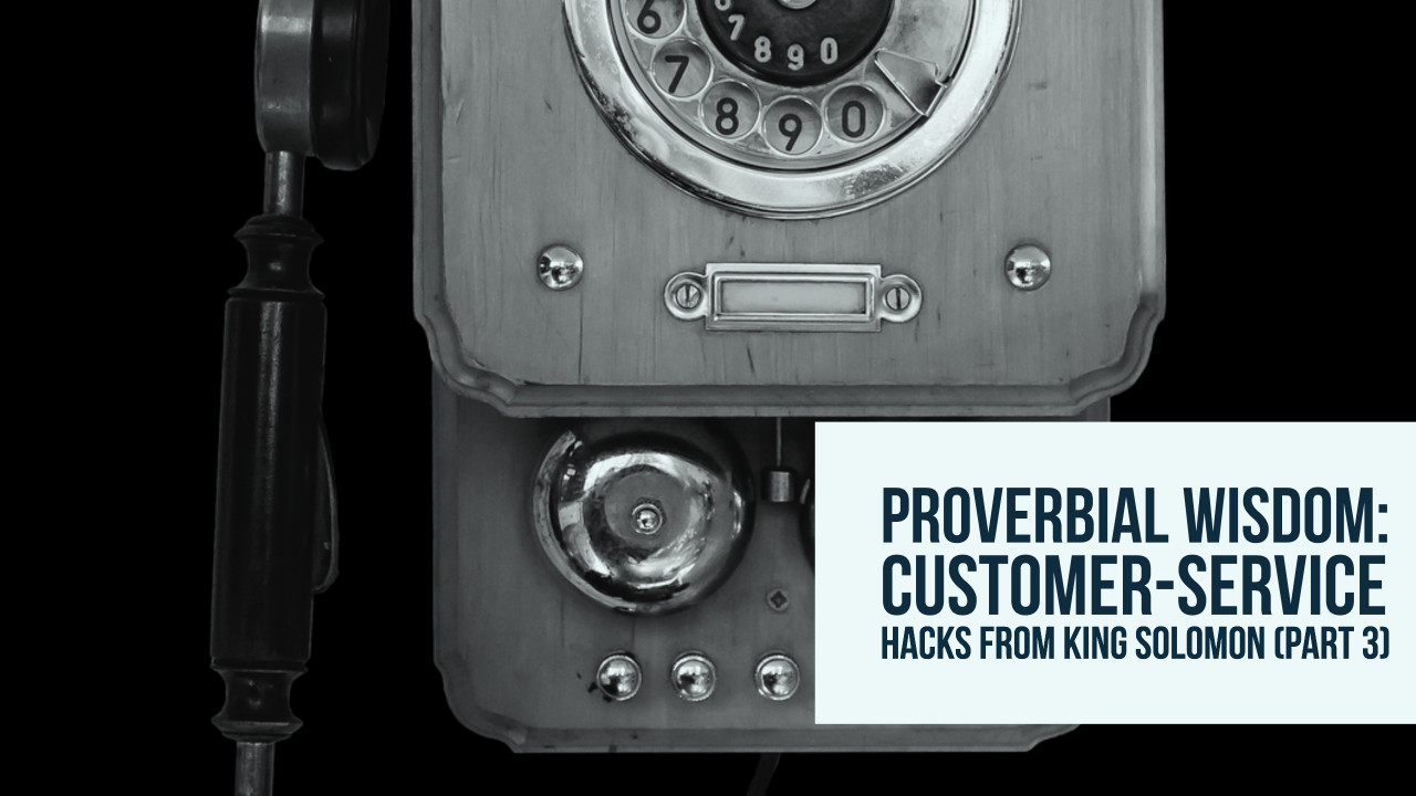 ​Proverbial Wisdom: Under-Promise & Over-Deliver (customer service hacks from King Solomon)