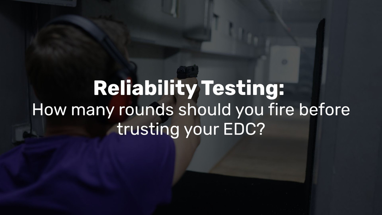 Reliability Testing: How many rounds should you fire before trusting your EDC?