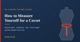 How to Measure Yourself for a Corset: The Complete UK Sizing Guide