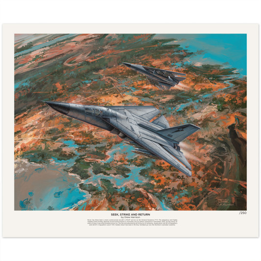 F-111 Limited Edition Print by Drew Harrison 600 mm x 450 mm Limited to 250 copies, this superb reproduction of Drew Harrison's Seek, Strike and Return, is a stunning artwork capturing the service of the F-111 from the controversial beginnings through to the re