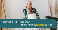 脳の老化は止められる。今からできる脳強化ガイド
