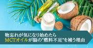 物忘れが気になり始めたら。MCTオイルが脳の"燃料不足"を補う理由