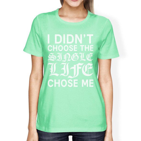 Single Life Chose Women's Mint T-shirt Witty Quote Funny Gift Ideas