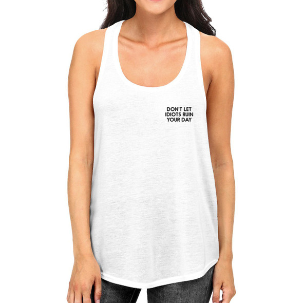 Don't Let Idiot Ruin Your Day Womens White Sleeveless Tank Top