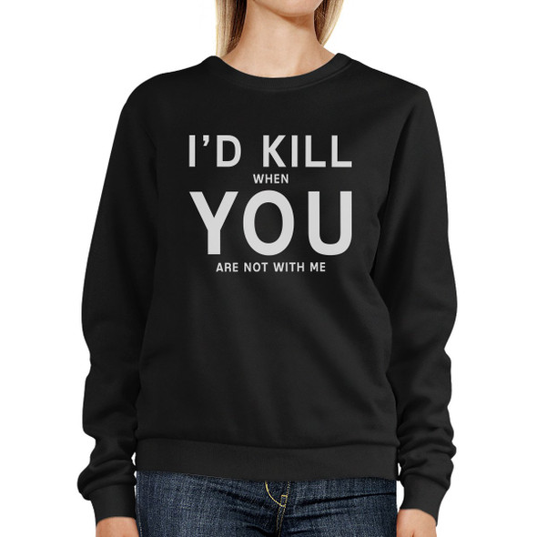 I'd Kill You Unisex Black Funny Graphic Sweatshirt Valentine's Day