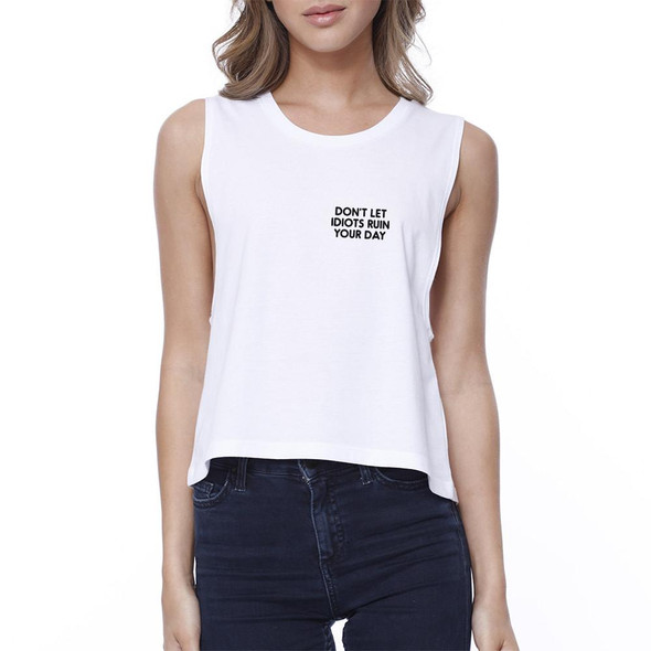 Dont Let Idiot Ruin Your Day Womens White Cute Sleeveless Crop Top