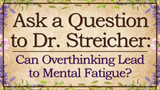 Ask Dr. Streicher: Can Overthinking Lead to Mental Fatigue?