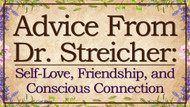 Advice from Dr. Streicher: Self-Love, Friendship, and Conscious Connection