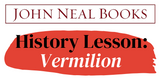 A John Neal Books History Lesson: Vermilion