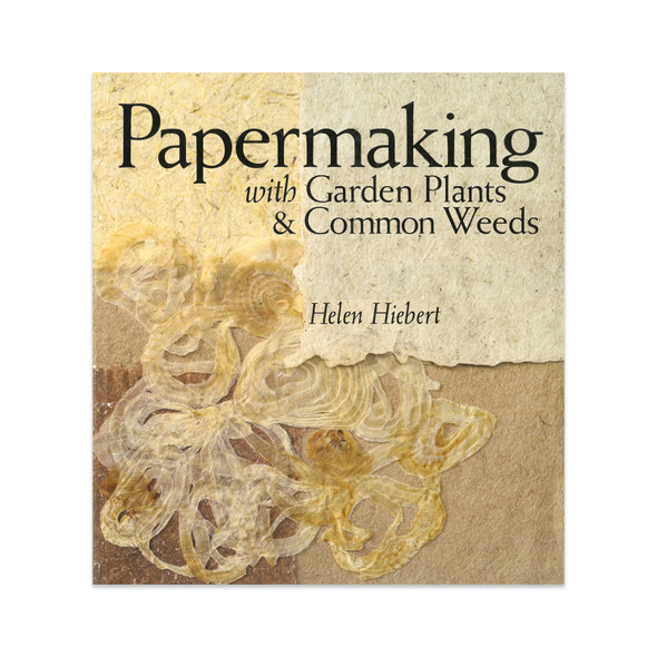 Papermaking with Garden Plants & Common Weeds by Helen Hiebert