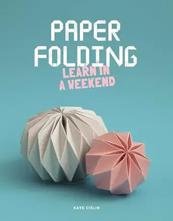 Paper Folding: Learn in a Weekend by Kate Colin