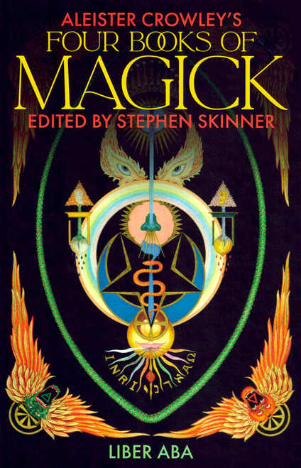 Aleister Crowley’s Four Books Of Magic: Liber ABA by Aleister Crowley, edited by Steven Skinner