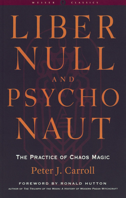 Liber Null & Psychonaut: The Practice Of Chaos Magic by Peter J. Carroll