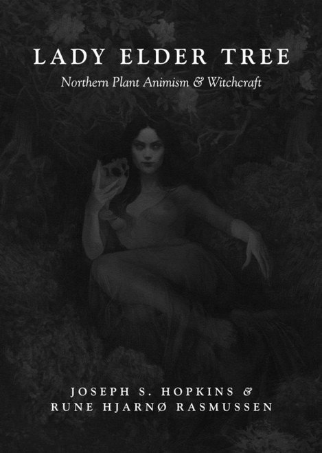 Lady Elder Tree: Northern Plant Animism & Witchcraft by Joseph S. Hopkins & Rune Hjarnø Rasmussen