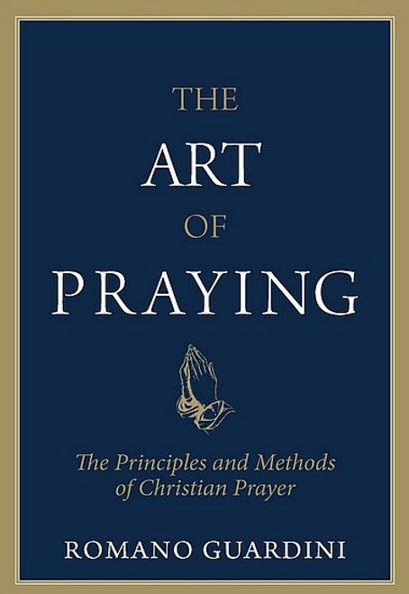 The Art of Praying: The Principales and Methods of Christian Prayer - Paperback by Romano Guardini The Art of Praying: The Principales and Methods of Christian Prayer - Paperback by Romano Guardini