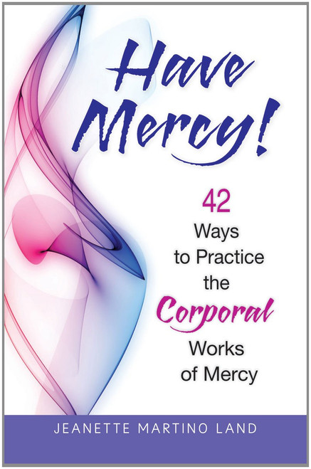 Have Mercy! 42 Ways to Practice the Corporal Works of Mercy 9780764821509 Have Mercy! 42 Ways to Practice the Corporal Works of Mercy 9780764821509