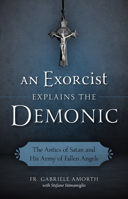An Exorcist Explains the Demonic and The Antics of Satan and His Army of Fallen Angels PB 9781622823451 An Exorcist Explains the Demonic and The Antics of Satan and His Army of Fallen Angels PB 9781622823451