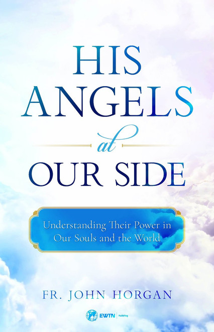 His Angels at Our Side Understanding Their Power in Our Souls and the World PB 9781682780305 His Angels at Our Side Understanding Their Power in Our Souls and the World PB 9781682780305