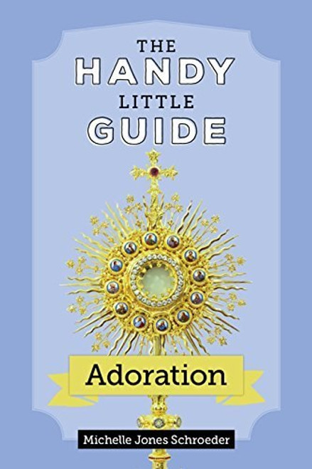 The Handy Little Guide to Adoration | Book | Schroeder | Paperback | 9781681923215 The Handy Little Guide to Adoration | Book | Schroeder | Paperback | 9781681923215