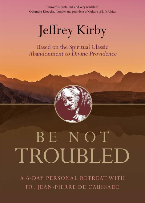 be not trouble paperback book by kirby is 6 day retreat on surrend to Gods will 128 pages 9781594718731 be not trouble paperback book by kirby is 6 day retreat on surrend to Gods will 128 pages 9781594718731
