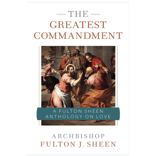 The Greatest Commandment A Fulton Sheen Anthology on Love PB 9781644135648 The Greatest Commandment A Fulton Sheen Anthology on Love PB 9781644135648