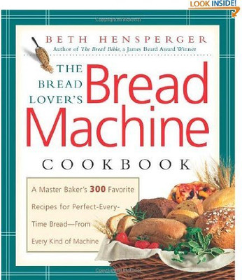 Fisher Paykel 575880 The Bread Lover's Bread Machine Cookbook: A Master Baker's 300 Favorite Recipes for Perfect-Every-Time Bread-From... by Beth Hensperger (Sep 1, 2000)