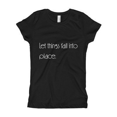 Let things fall into place. - Next Level - Girl's The Princess Tee Let things fall into place. - Next Level - Girl's The Princess Tee